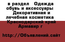  в раздел : Одежда, обувь и аксессуары » Декоративная и лечебная косметика . Краснодарский край,Армавир г.